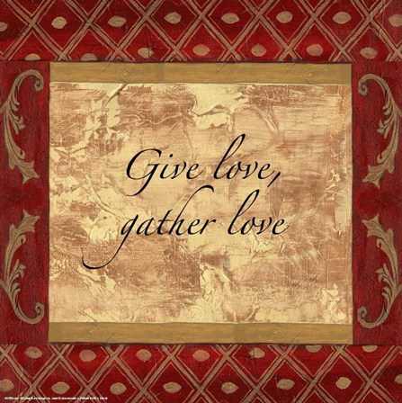 Words to Live By, Traditional - Give Love, Gather Love by Debbie DeWitt art print
