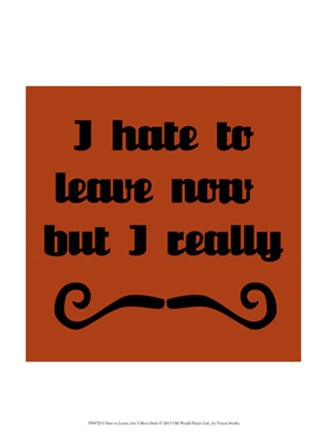 I Hate To Leave, But I Must Dash by Vision Studio art print