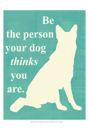 Be the person your dog thinks you are by Vision Studio art print