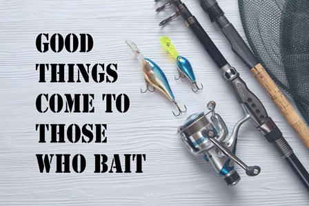 Good Things Come To Those Who Bait - White by Color Me Happy art print